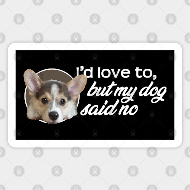 I'd Love To...But My Dog Said No - Puppy Magnet by steve@artlife-designs.com